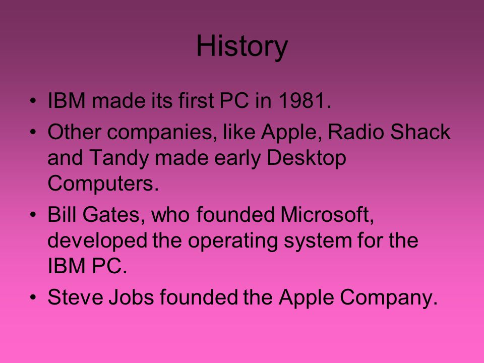 History IBM made its first PC in 1981.