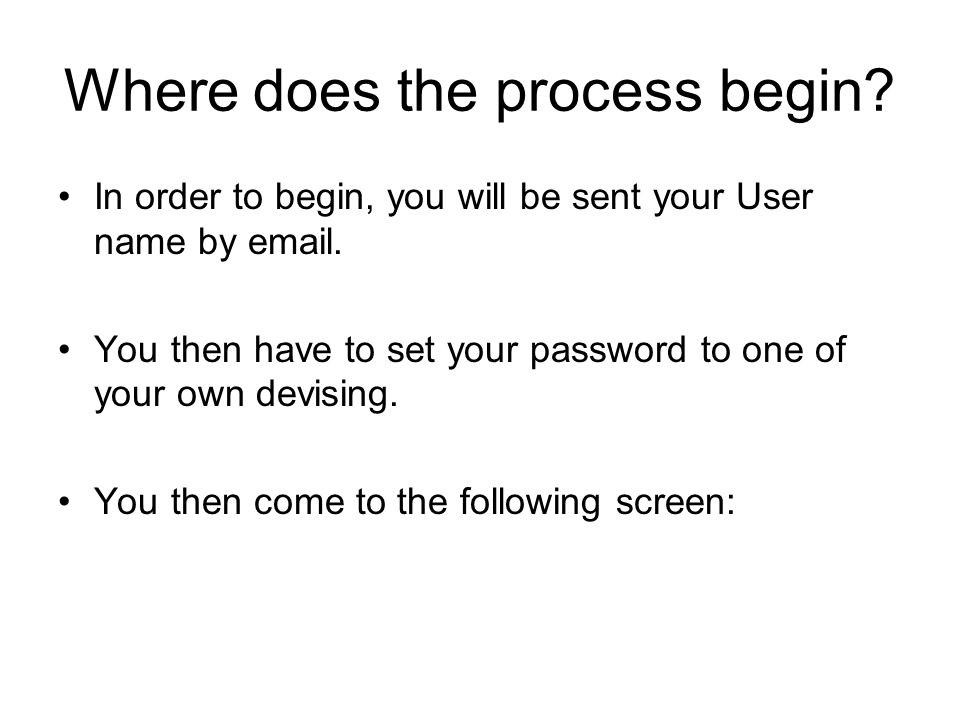 Where does the process begin. In order to begin, you will be sent your User name by  .