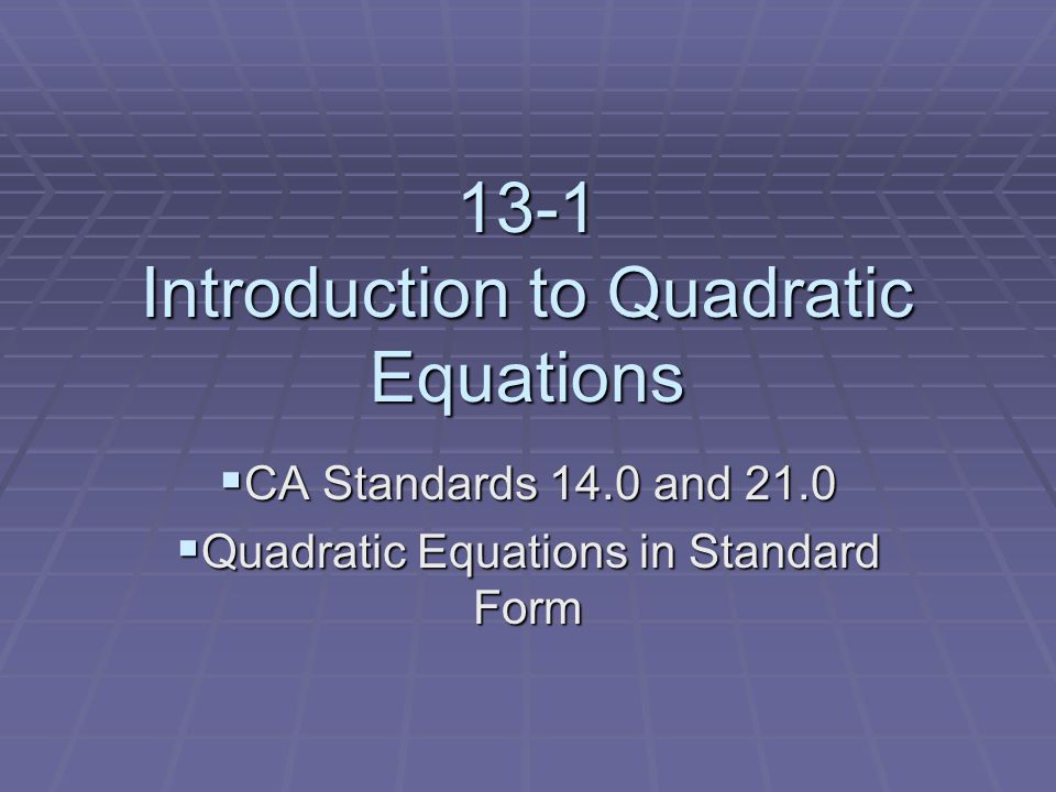 13-1 Introduction to Quadratic Equations  CA Standards 14.0 and 21.0  Quadratic Equations in Standard Form