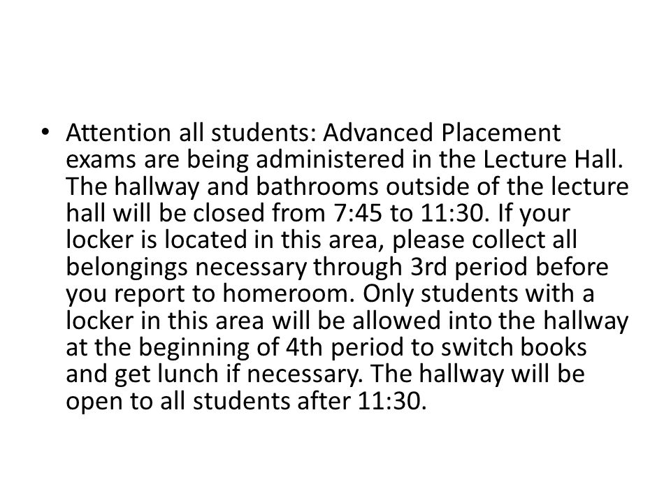 Attention all students: Advanced Placement exams are being administered in the Lecture Hall.