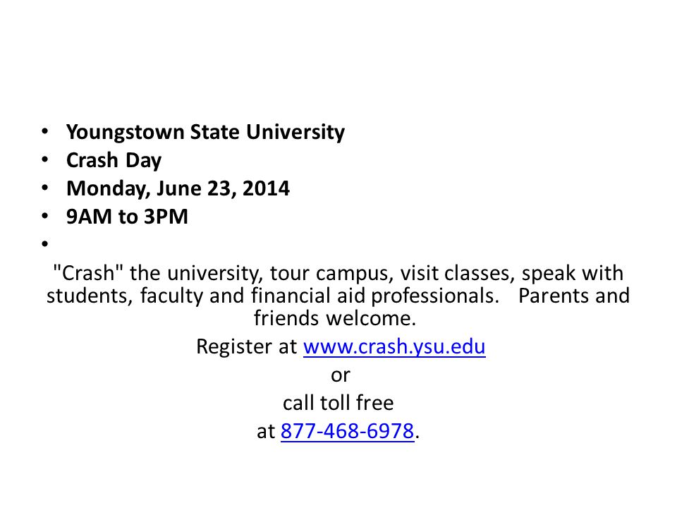 Youngstown State University Crash Day Monday, June 23, AM to 3PM Crash the university, tour campus, visit classes, speak with students, faculty and financial aid professionals.