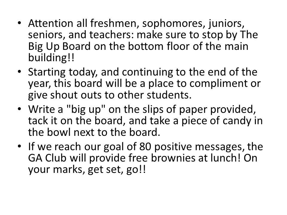 Attention all freshmen, sophomores, juniors, seniors, and teachers: make sure to stop by The Big Up Board on the bottom floor of the main building!.