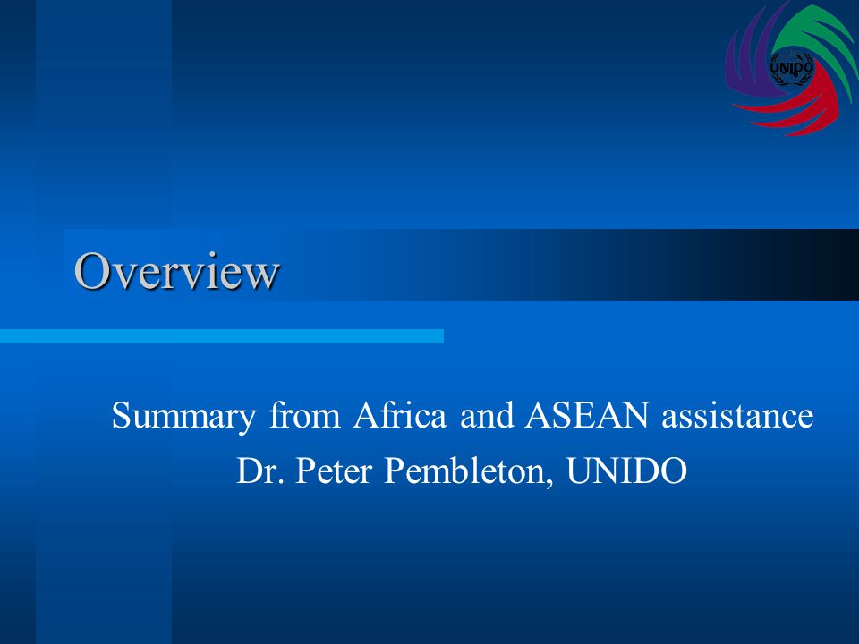 Overview Summary from Africa and ASEAN assistance Dr. Peter Pembleton, UNIDO