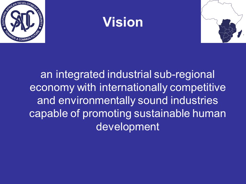 Vision an integrated industrial sub-regional economy with internationally competitive and environmentally sound industries capable of promoting sustainable human development