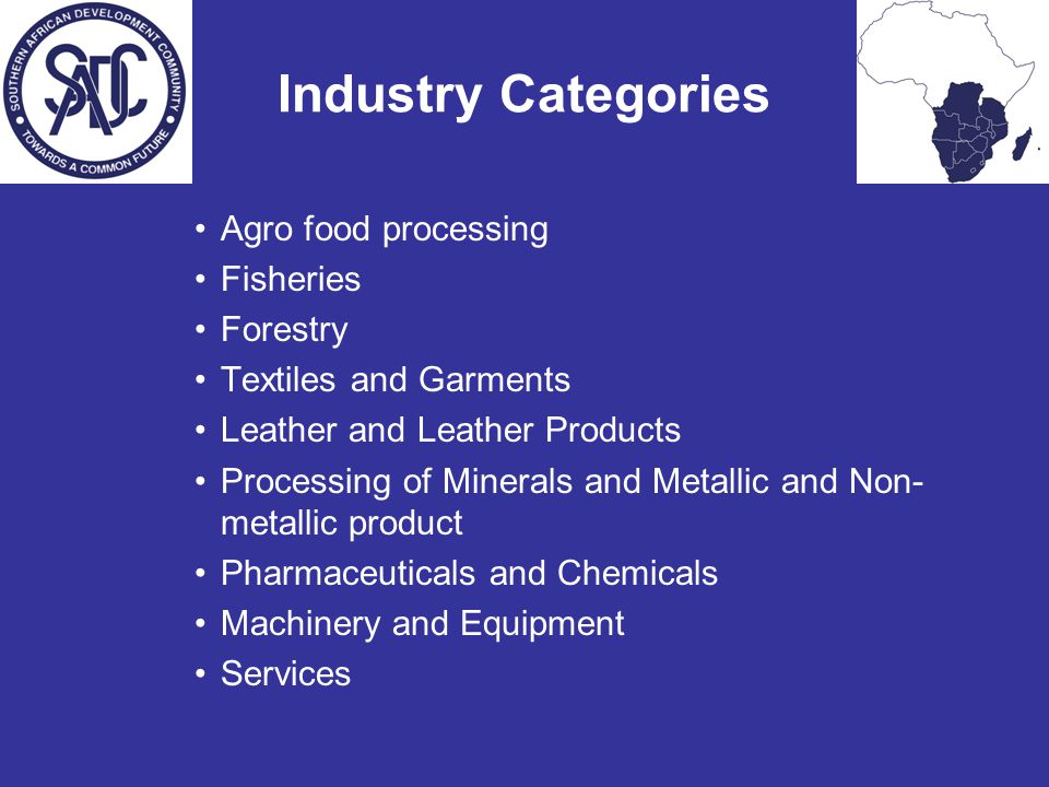 Industry Categories Agro food processing Fisheries Forestry Textiles and Garments Leather and Leather Products Processing of Minerals and Metallic and Non- metallic product Pharmaceuticals and Chemicals Machinery and Equipment Services