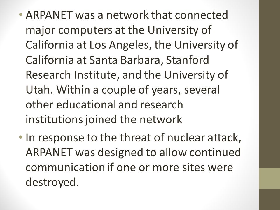 ARPANET was a network that connected major computers at the University of California at Los Angeles, the University of California at Santa Barbara, Stanford Research Institute, and the University of Utah.
