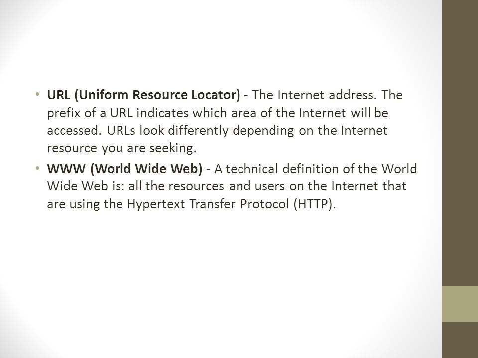 URL (Uniform Resource Locator) - The Internet address.