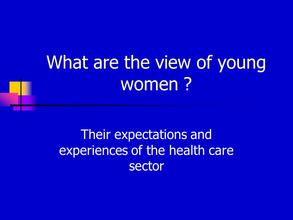 What are the view of young women Their expectations and experiences of the health care sector