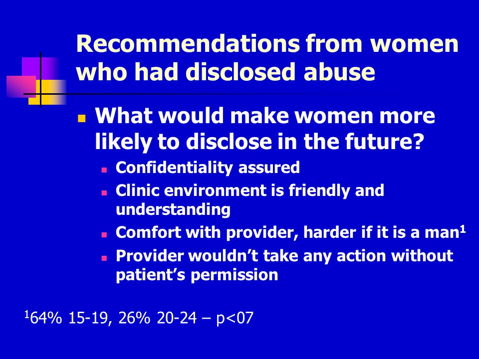 Recommendations from women who had disclosed abuse What would make women more likely to disclose in the future.