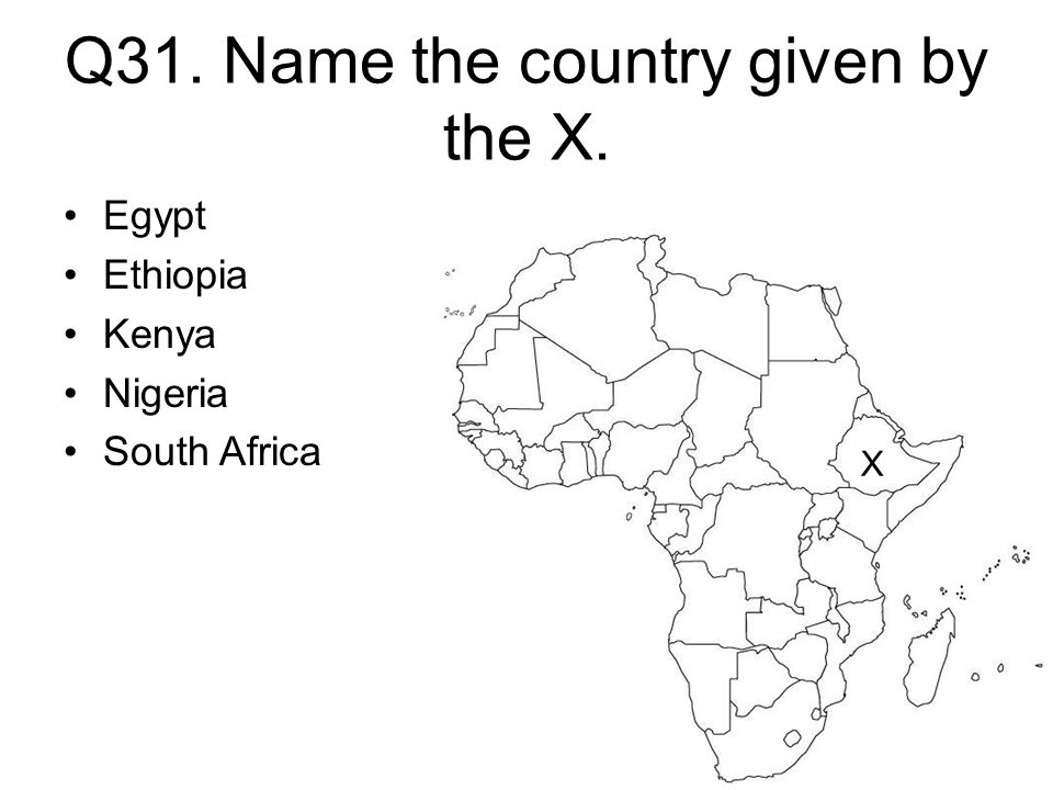 Q31. Name the country given by the X. X Egypt Ethiopia Kenya Nigeria South Africa