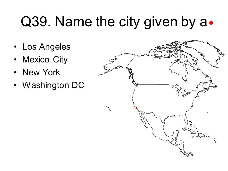 Q39. Name the city given by a Los Angeles Mexico City New York Washington DC