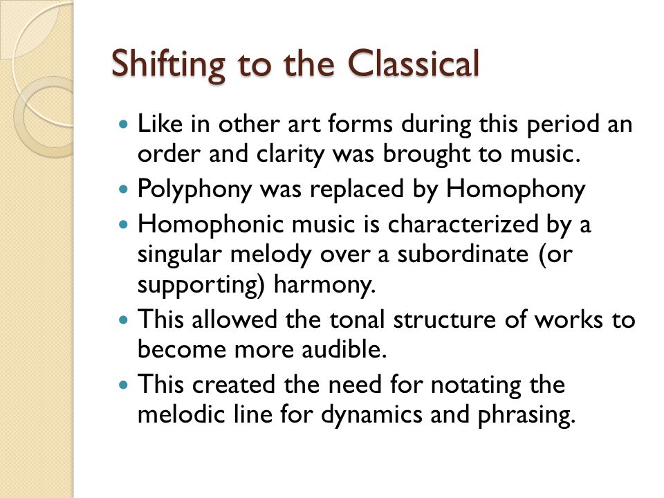 Shifting to the Classical Like in other art forms during this period an order and clarity was brought to music.