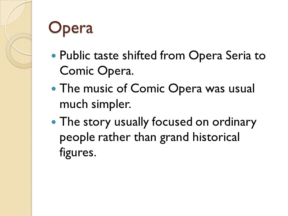 Opera Public taste shifted from Opera Seria to Comic Opera.