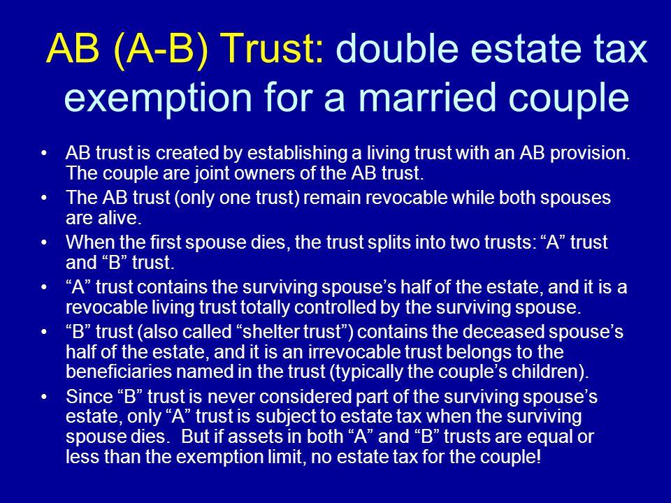 AB (A-B) Trust: double estate tax exemption for a married couple AB trust is created by establishing a living trust with an AB provision.