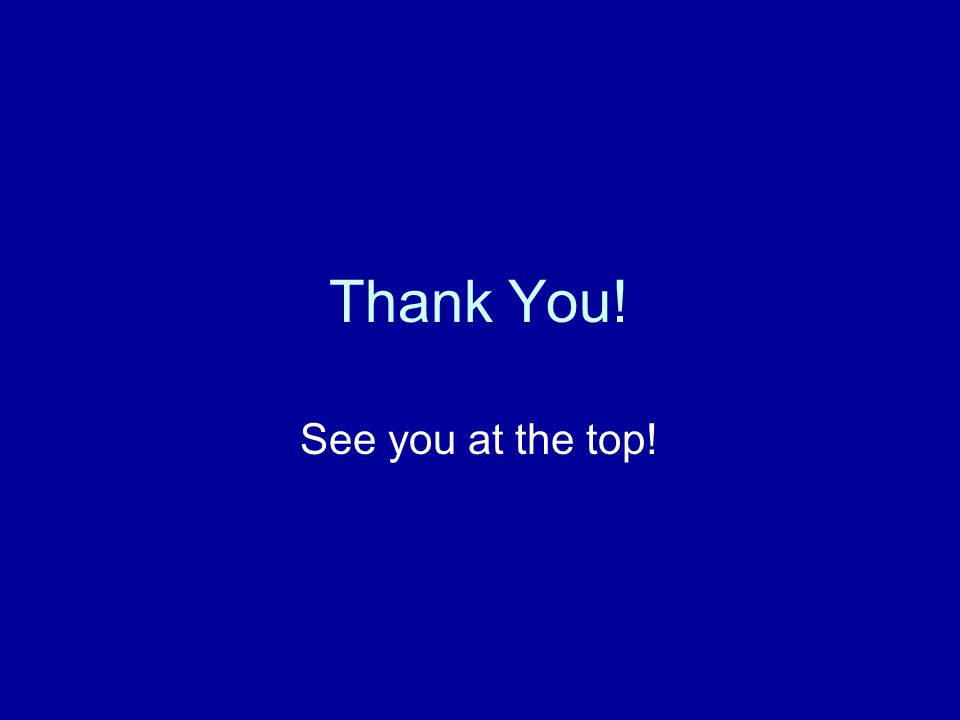 Thank You! See you at the top!