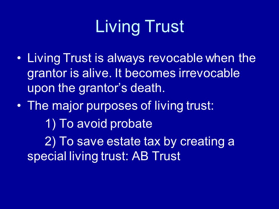 Living Trust Living Trust is always revocable when the grantor is alive.