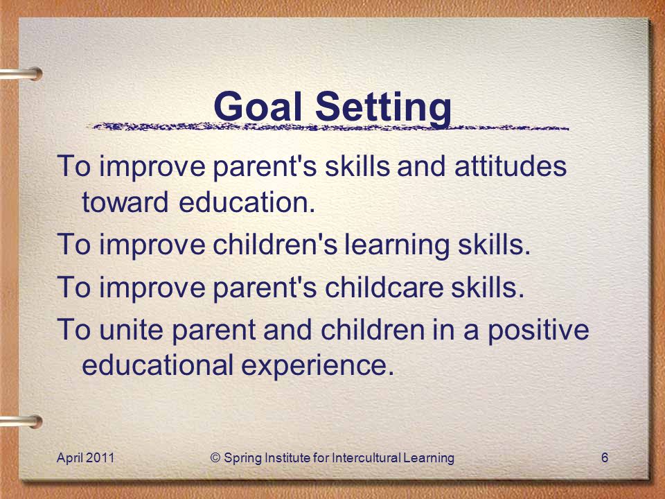 Goal Setting To improve parent s skills and attitudes toward education.