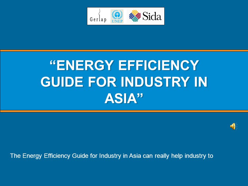 ENERGY EFFICIENCY GUIDE FOR INDUSTRY IN ASIA The Energy Efficiency Guide for Industry in Asia can really help industry to