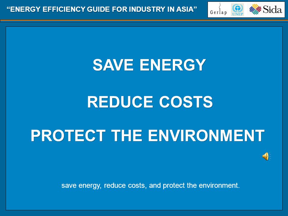 ENERGY EFFICIENCY GUIDE FOR INDUSTRY IN ASIA SAVE ENERGY REDUCE COSTS PROTECT THE ENVIRONMENT save energy, reduce costs, and protect the environment.