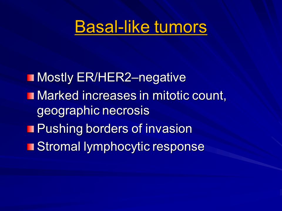 Basal-like tumors Mostly ER/HER2–negative Marked increases in mitotic count, geographic necrosis Pushing borders of invasion Stromal lymphocytic response