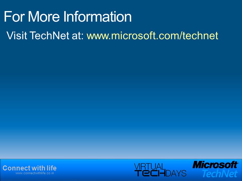 Connect with life   Visit TechNet at:   For More Information