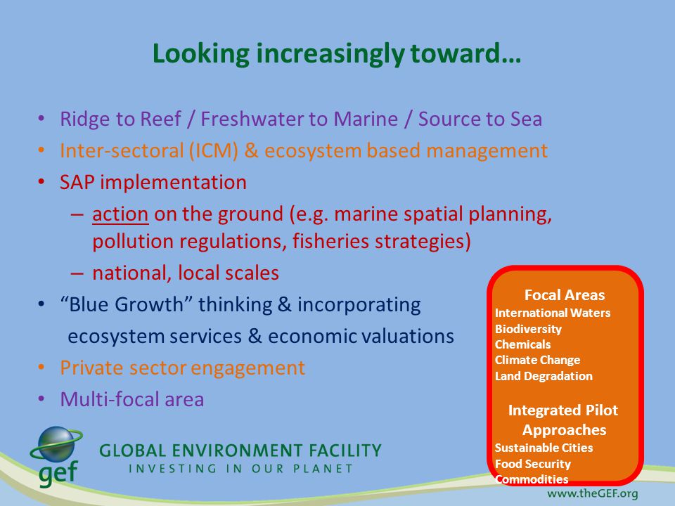 Looking increasingly toward… Ridge to Reef / Freshwater to Marine / Source to Sea Inter-sectoral (ICM) & ecosystem based management SAP implementation – action on the ground (e.g.
