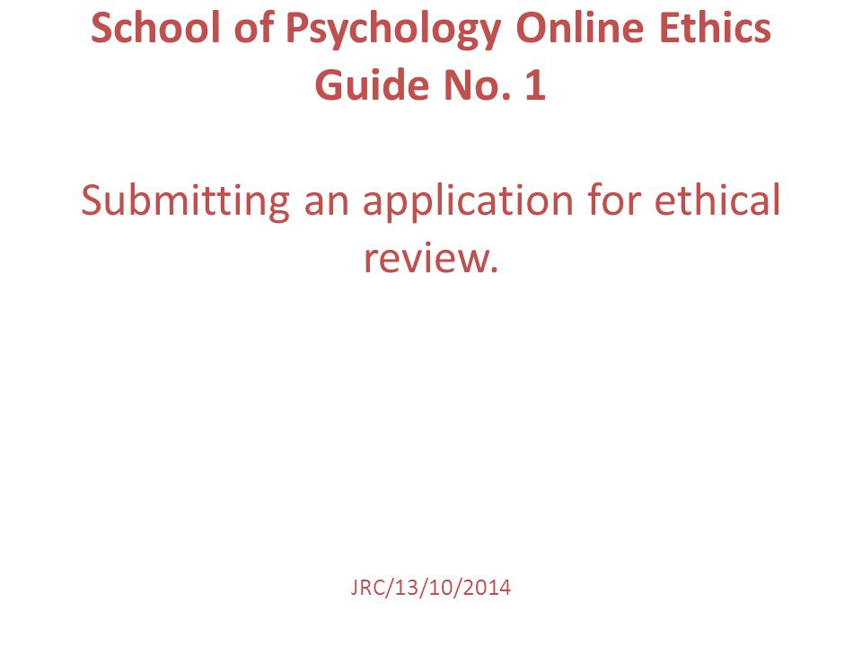 School of Psychology Online Ethics Guide No. 1 Submitting an application for ethical review.