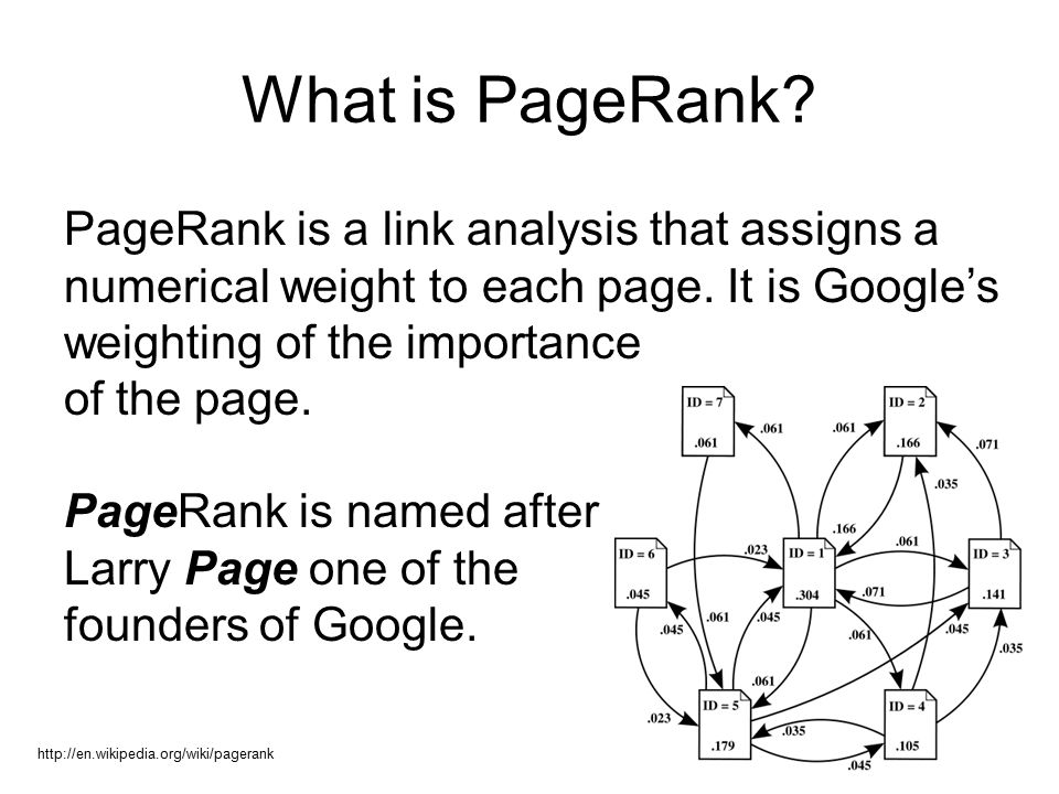 What is PageRank. PageRank is a link analysis that assigns a numerical weight to each page.