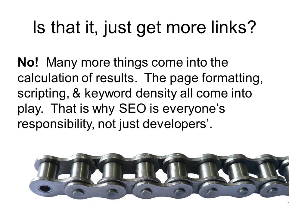 Is that it, just get more links. No. Many more things come into the calculation of results.