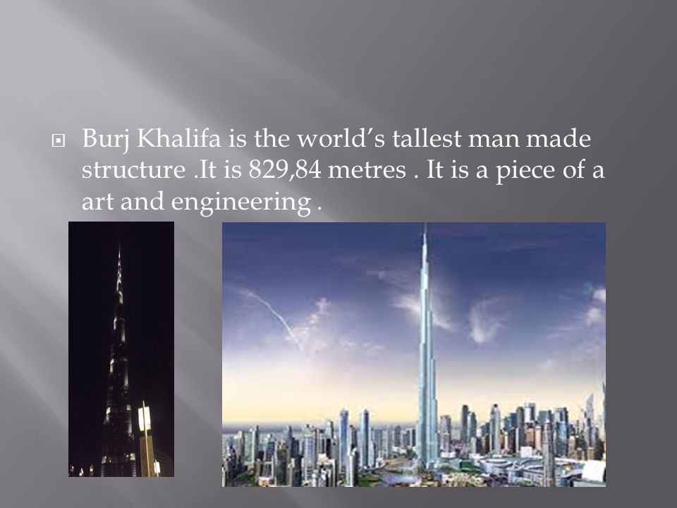  Burj Khalifa is the world’s tallest man made structure.It is 829,84 metres.