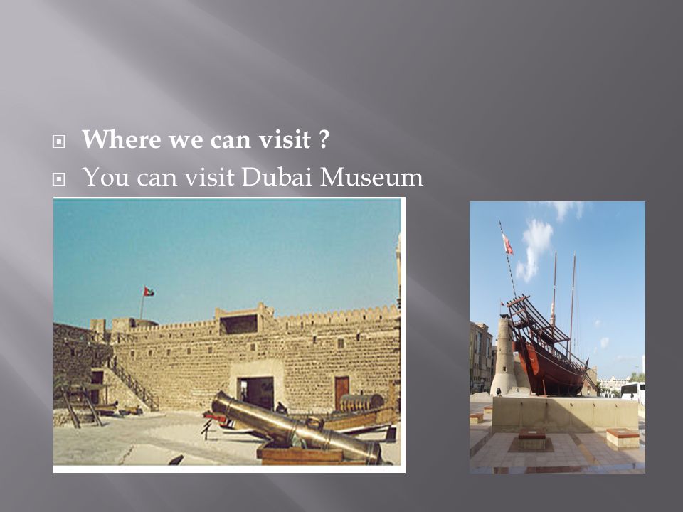  Where we can visit  You can visit Dubai Museum