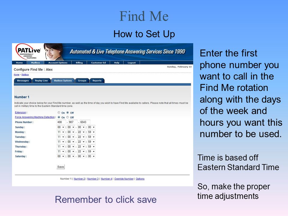 Find Me Enter the first phone number you want to call in the Find Me rotation along with the days of the week and hours you want this number to be used.