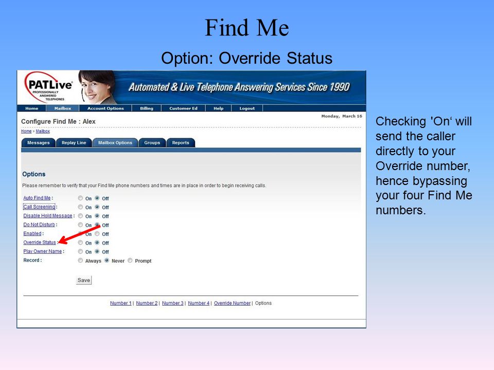 Find Me Option: Override Status Checking On‘ will send the caller directly to your Override number, hence bypassing your four Find Me numbers.