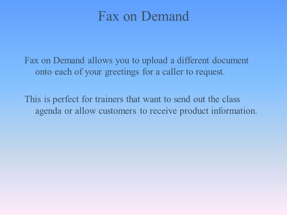 Fax on Demand Fax on Demand allows you to upload a different document onto each of your greetings for a caller to request.