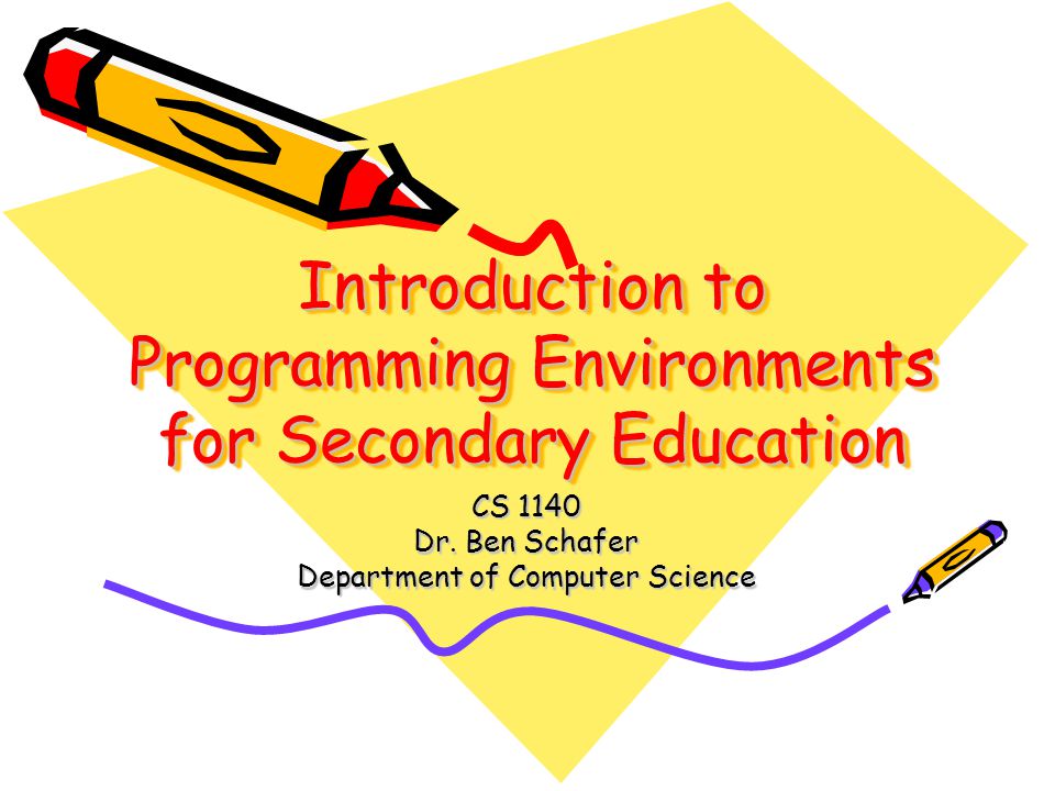 Introduction to Programming Environments for Secondary Education CS 1140 Dr.