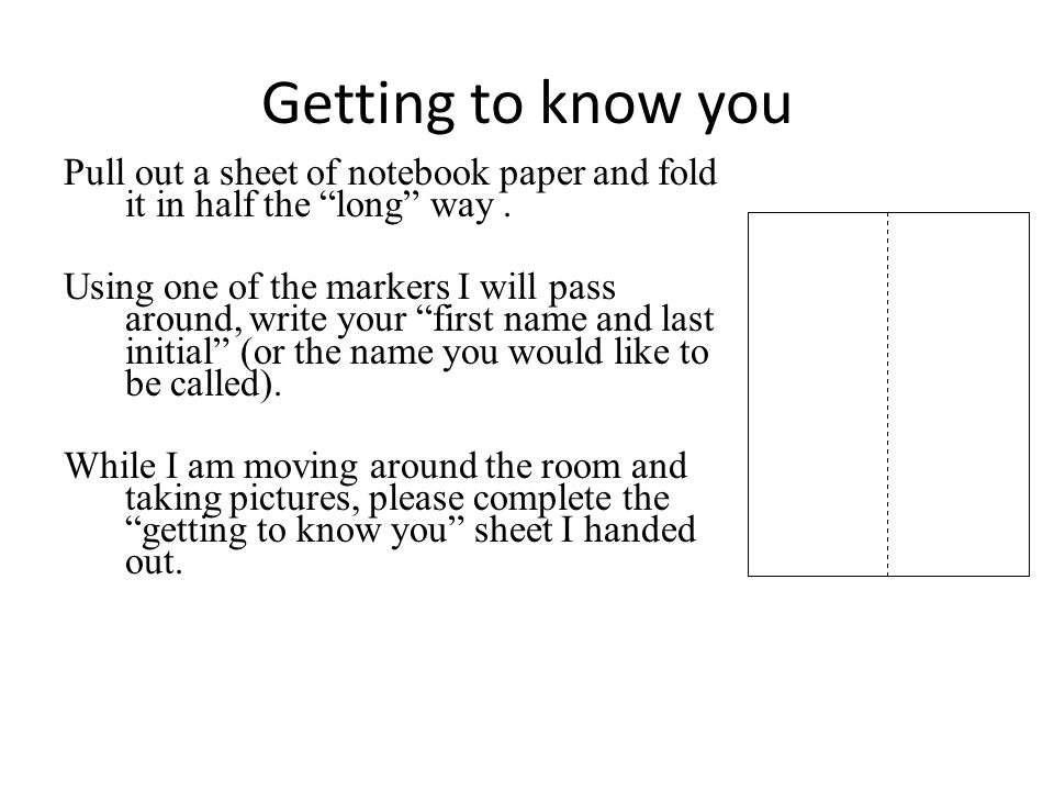 Getting to know you Pull out a sheet of notebook paper and fold it in half the long way.