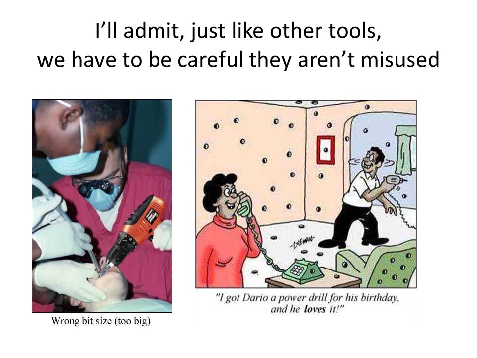 I’ll admit, just like other tools, we have to be careful they aren’t misused
