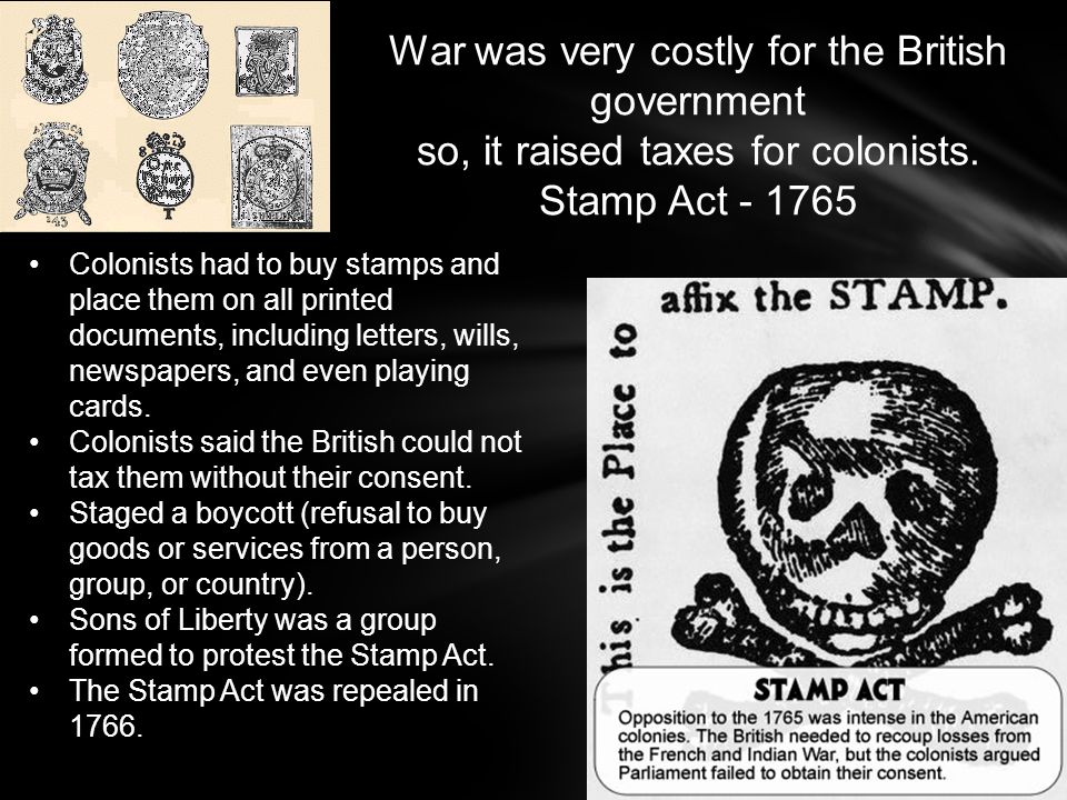 Colonists had to buy stamps and place them on all printed documents, including letters, wills, newspapers, and even playing cards.