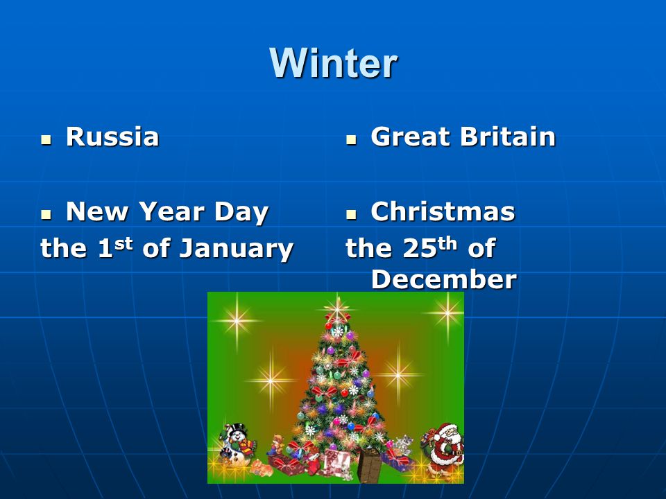 Winter Russia Russia New Year Day New Year Day the 1 st of January Great Britain Great Britain Christmas Christmas the 25 th of December