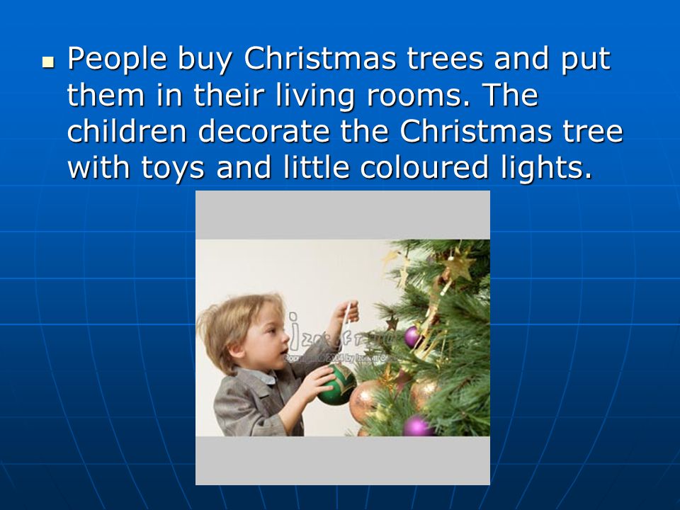People buy Christmas trees and put them in their living rooms.