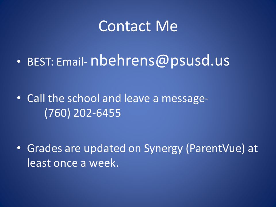 Contact Me BEST:  - Call the school and leave a message- (760) Grades are updated on Synergy (ParentVue) at least once a week.