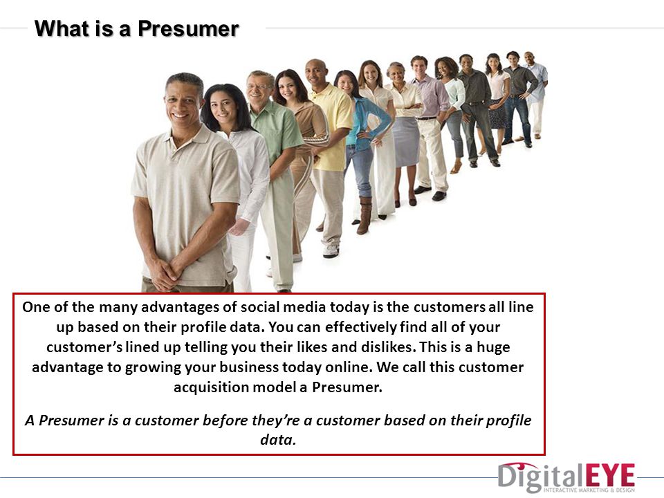 What is a Presumer One of the many advantages of social media today is the customers all line up based on their profile data.