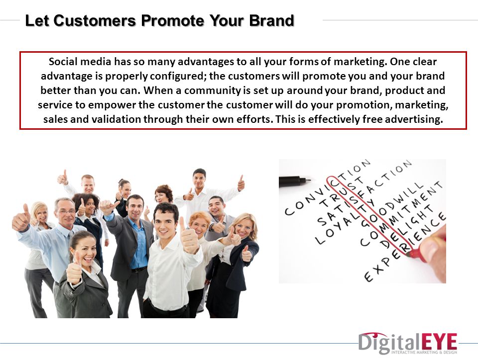 Let Customers Promote Your Brand Social media has so many advantages to all your forms of marketing.
