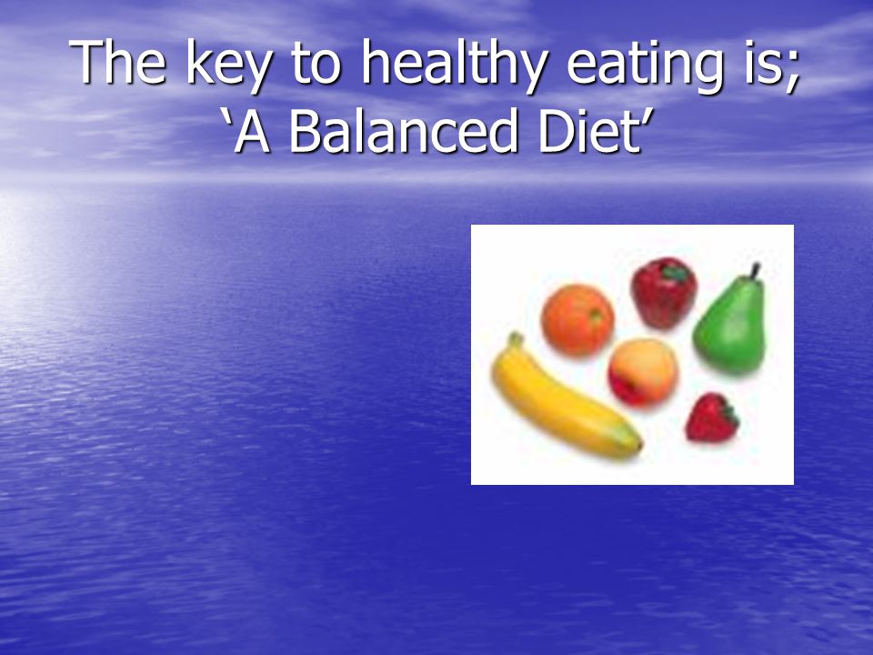 The key to healthy eating is; ‘A Balanced Diet’