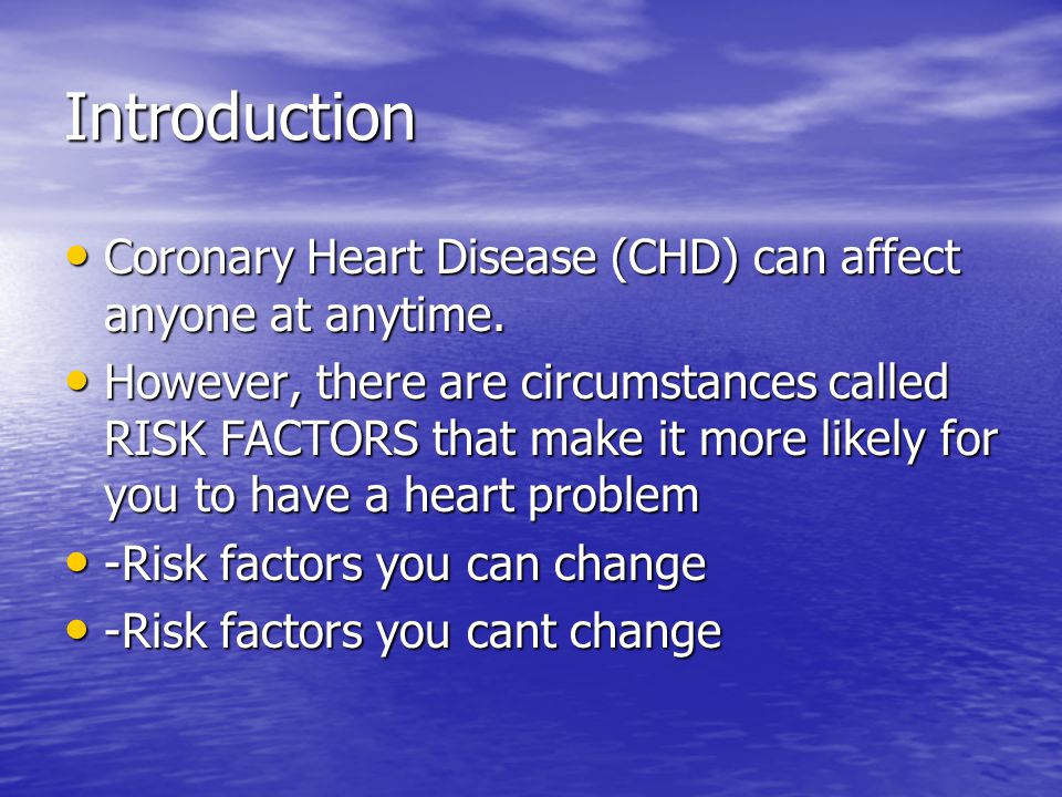 Introduction Coronary Heart Disease (CHD) can affect anyone at anytime.