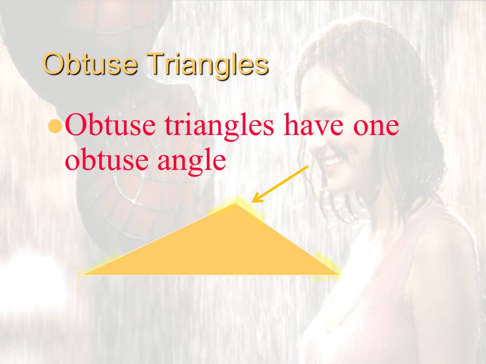 Obtuse Triangles Obtuse triangles have one obtuse angle
