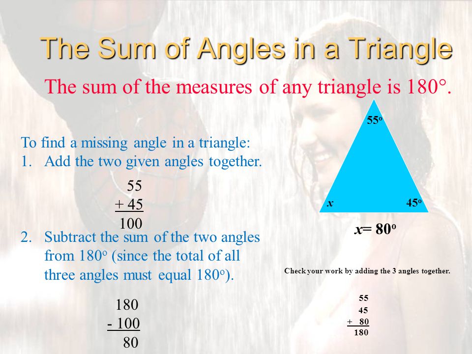 The Sum of Angles in a Triangle The sum of the measures of any triangle is 180°.