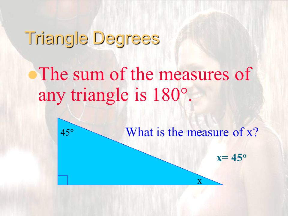 Triangle Degrees The sum of the measures of any triangle is 180°.