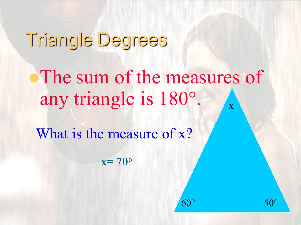 Triangle Degrees The sum of the measures of any triangle is 180°.