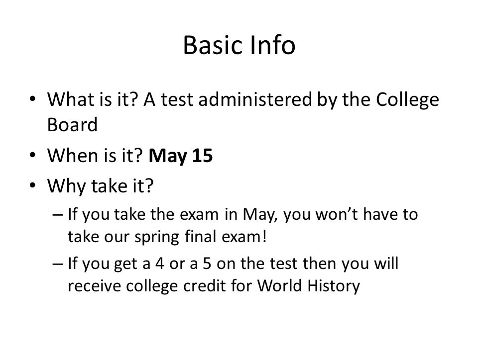 Basic Info What is it. A test administered by the College Board When is it.